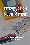  Introduction To Multi-Meters: How To Use A Multimeter To Test Voltage: How To Use A Multimeter Pdf (English Edition)