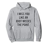 Photo Gallery funny sarcasm i miss you like an idiot misses the point felpa con cappuccio Photo Gallery funny sarcasm i miss you like an idiot misses the point felpa con cappuccio