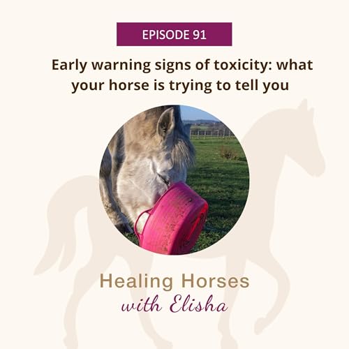 91: Early Warning Signs of Toxicity: What Your Horse is Trying to Tell You