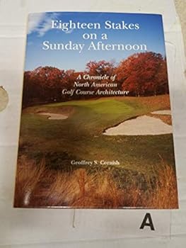 Hardcover Eighteen Stakes on a Sunday Afternoon: A Chronicle of Golf Course Architecture in North America Book