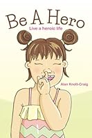 Be A Hero: Live a heroic life 1540573893 Book Cover