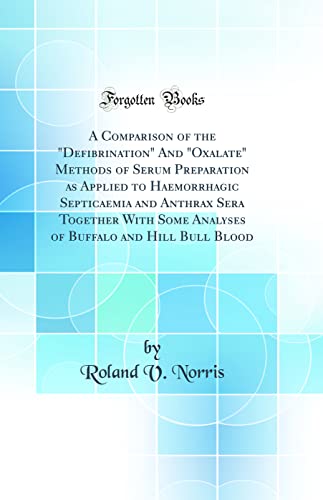 livre A Comparison of the Defibrination And Oxalate Methods of Serum Preparation as Applied to Haemorrhagic Septicaemia and Anthrax Sera Together With ... Buffalo and Hill Bull Blood (Classic Reprint)
