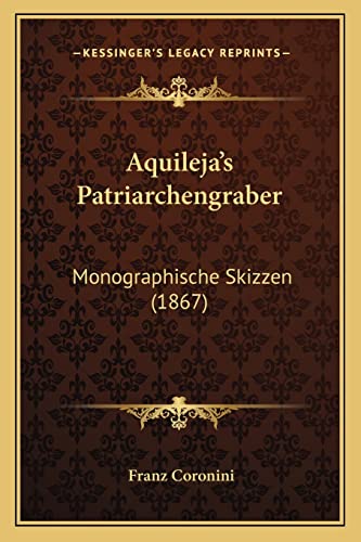 Aquileja's Patriarchengraber: Monographische Skizzen (1867) (German Edition)