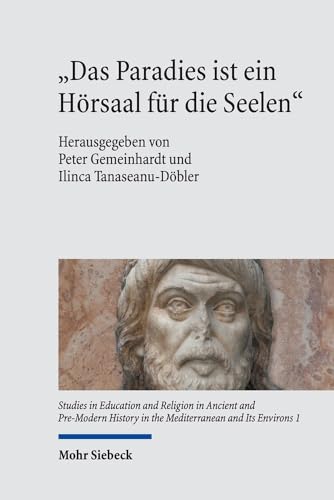 Das Paradies ist ein Hörsaal f|r die Seelen: Institutionen religiöser Bildung in historischer Perspektive (Studies in Education and Religion in Ancient and Pre-Modern) (German Edition)
