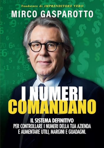 I numeri comandano: il sistema definitivo per controllare i numeri della tua azienda e aumentare utili, margini e guadagn