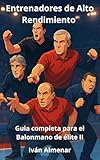 Entrenadores de Alto Rendimiento : Guia completa para el Balonmano de élite II (El Balomano nº 3)