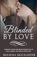 Blinded by Love: Romantic Poems and Short Stories Full of Love, Passion, and Sensual Seduction 1500445193 Book Cover