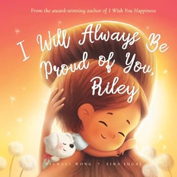 I Will Always Be Proud of You, Riley (The Unconditional Love for Riley Series)