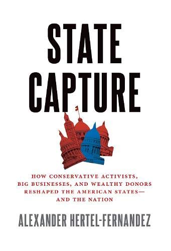 State Capture: How Conservative Activists, Big Businesses, and Wealthy Donors Reshaped the American Statesâand the Nation