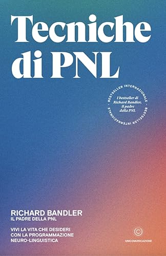 Tecniche di PNL: Vivi la vita che desideri con la programmazione neuro-linguistica