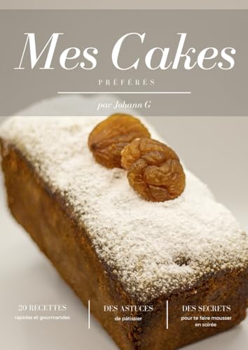 Mes Cakes Préférés: 20 recettes rapides et gourmandes, des astuces de pâtissier, des secrets pour te faire mousser en soirée