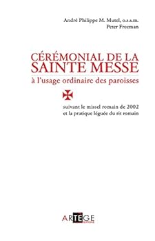 Cérémonial de la sainte messe à l'usage ordinaire des paroisses: suivant le missel romain de 2002 et la pratique léguée du rit romain