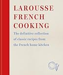 Larousse French Cooking: The definitive collection of classic recipes from the French home kitchen (Editions Larousse)