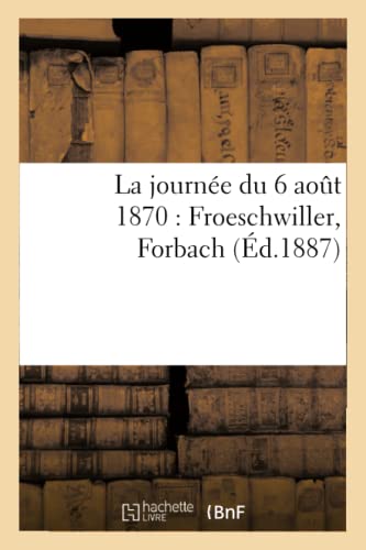 La Journée Du 6 Aout 1870: Froeschwiller, Forbach (Histoire) (French Edition)