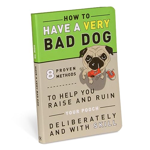 How to Have a Very Bad Dog: 8 Proven Methods To Help You Raise and Ruin Your Pooch Deliberately and With Skill