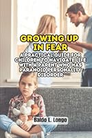 Growing Up in Fear: A Practical Guide for Children to Navigate Life with a Parent Who Has Paranoid Personality Disorder B0F5QFSZF1 Book Cover
