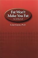 Fat Won't Make You Fat: Not All By Itself 096826090X Book Cover