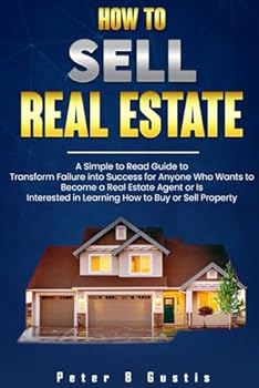 Paperback How To Sell Real Estate: A Simple to Read Guide to Transform Failure into Success for Anyone Who Wants to Become a Real Estate Agent or is Interested in Learning How to Buy or Sell Property Book