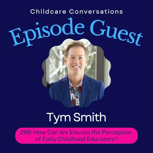 299: How Can We Elevate the Perception of Early Childhood Educators? With Tym The Trainer