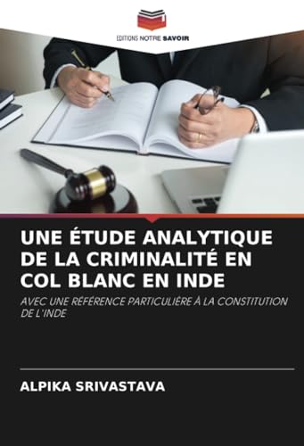 UNE ÉTUDE ANALYTIQUE DE LA CRIMINALITÉ EN COL BLANC EN INDE: AVEC UNE RÉFÉRENCE PARTICULIÈRE À LA CONSTITUTION DE L'INDE