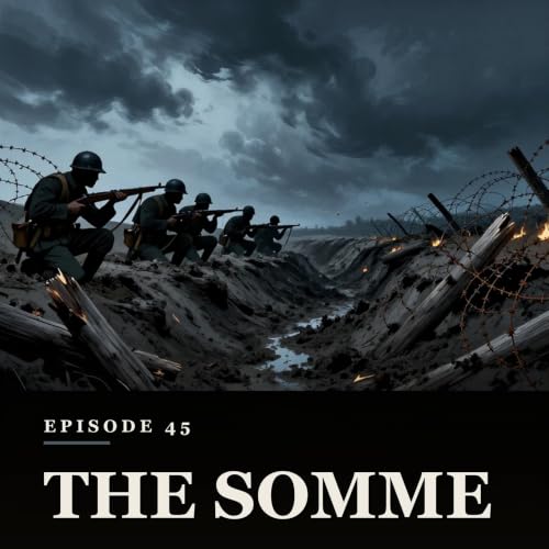 Episode 45 - The Somme: The Battle That Devoured a Generation