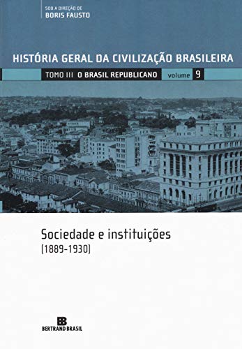 História Geral da Civilização Brasileira – Tomo III – O Brasil republicano: sociedade e instituições (1889-1930) – Volume 9