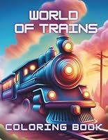 World of Trains Coloring Book: All Ages Aboard For Relaxing Coloring Fun B0CTFL1L29 Book Cover