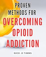 Proven Methods for Overcoming Opioid Addiction: Effective Strategies for Overcoming and Conquering Opioid Dependency with Proven Techniques B0CSB4L68N Book Cover