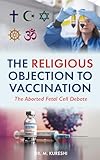 religious freedom  The Religious Objection to Vaccination: The Aborted Fetal Cell Debate (The Hidden Dangers of Vaccines (That Your Doctor Won\'t Tell You)) (English Edition)