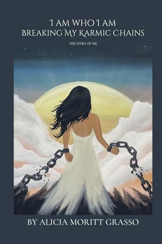 I AM WHO I AM - Breaking My Karmic Chains: The Story of Me