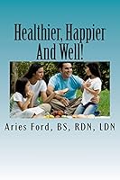 Healthier, Happier And Well! 1505756898 Book Cover