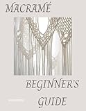  MACRAME Beginner’s Guide: Discover the Art of Macramé: A Beginner’s Guide to Knots, Cords, and Creative Projects (English Edition)