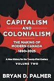 Capitalism and Colonialism: The Making of Modern Canada 1890–1960: A New History for the Twenty-First Century Volume Two