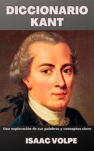 DICCIONARIO KANT. Una exploración de sus palabras y conceptos clave: Descubre la profunda sabiduría y filosofía de Immanuel Kant en su propio lenguaje. ... PROPIAS PALABRAS" nº 6) (Spanish Edition)