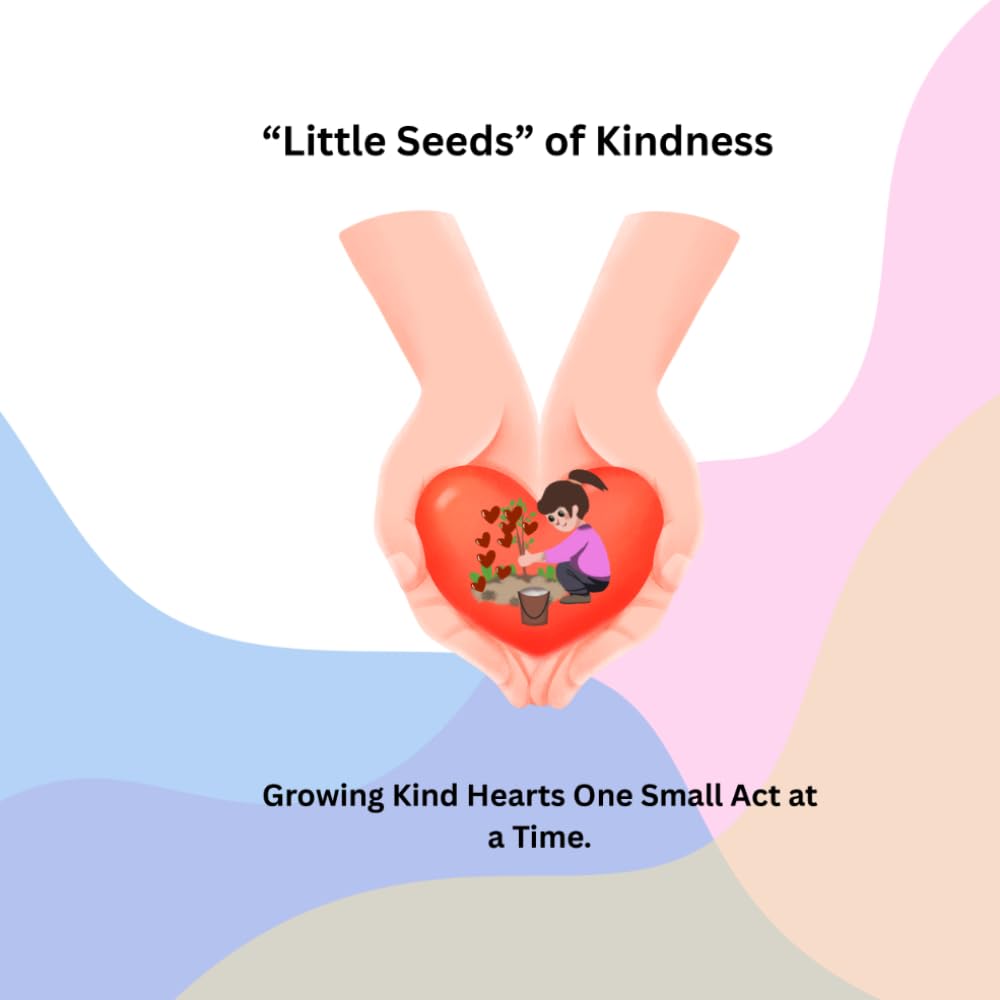 "Little Seeds" Of Kindness: Growing Kind Hearts One Small Act at a Time.
