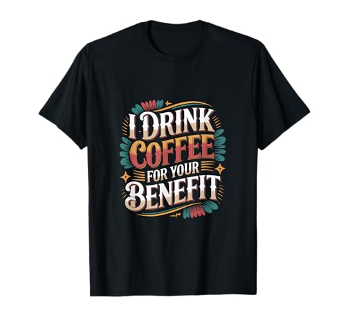 I Drink Coffee For Your Benefit Caffeine Protection -------- Camiseta