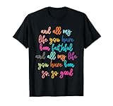 Goodness of God, All my life you have been faithful bright T-Shirt