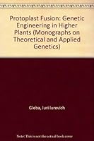 Protoplast Fusion: Genetic Engineering in Higher Plants (Monographs on Theoretical and Applied Genetics) 0387132848 Book Cover