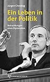 Ein Leben in der Politik: Betrachtungen eines Diplomaten. - Jürgen Chrobog 