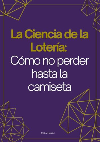 La Ciencia de la Lotería. Como no perder hasta la camiseta.: Un enfoque científico y racional para jugar sin autoengaño. (Spanish Edition)