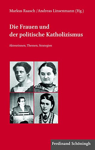 Die Frauen Und Der Politische Katholizismus: Akteurinnen, Themen, Strategien (Veröffentlichungen Der Kommission Für Zeitgeschichte Reihe C: Themen Der Kirchlichen Zeitgeschichte) (German Edition)