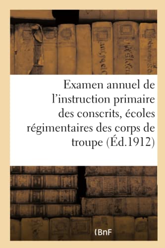 Examen Annuel de l'Instruction Primaire Des Conscrits Et Écoles Régimentaires Des Corps de Troupe (French Edition)
