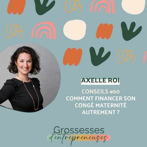 #60 - Comment financer son cong&eacute; maternit&eacute; autrement ? avec Axelle Roi