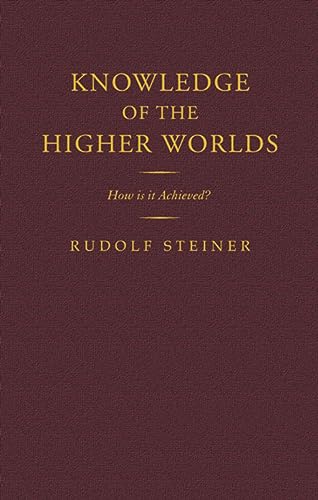 Knowledge of the Higher Worlds: How Is It Achieved? (CW 10) (Classic Translations)