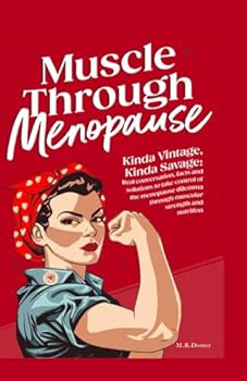 Muscle Through Menopause: Kinda Vintage, Kinda Savage: Real conversation, facts and solutions to take control of the menopause dilemma through muscular strength and nutrition.