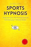 Sports Hypnosis: Improve your Performance and Achieve your Fitness Goals (Hypnotic Healing Book 55)