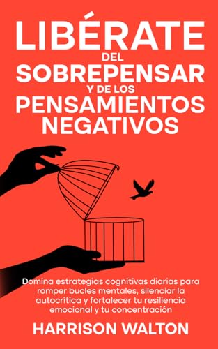 Libérate del sobrepensar y de los pensamientos negativos: Domina estrategias cognitivas diarias para romper bucles mentales, silenciar la autocrítica y fortalecer tu resiliencia emocional
