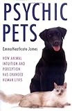 Psychic Pets: How Animal Intuition and Perception Has Changed Human Lives