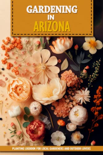 Gardening in Arizona: Planting Logbook for Local Backyard Gardeners | Practical Flower, Fruit, & Vegetable Growing Crop Journal | Outdoorsy Unique ... | Document Your Raised Bed Garden Greenery