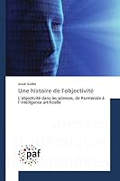 Une histoire de l'objectivité: L’objectivité dans les sciences, de Parménide à l’intelligence artificielle (Omn.Pres.Franc.) 3841636713 Book Cover